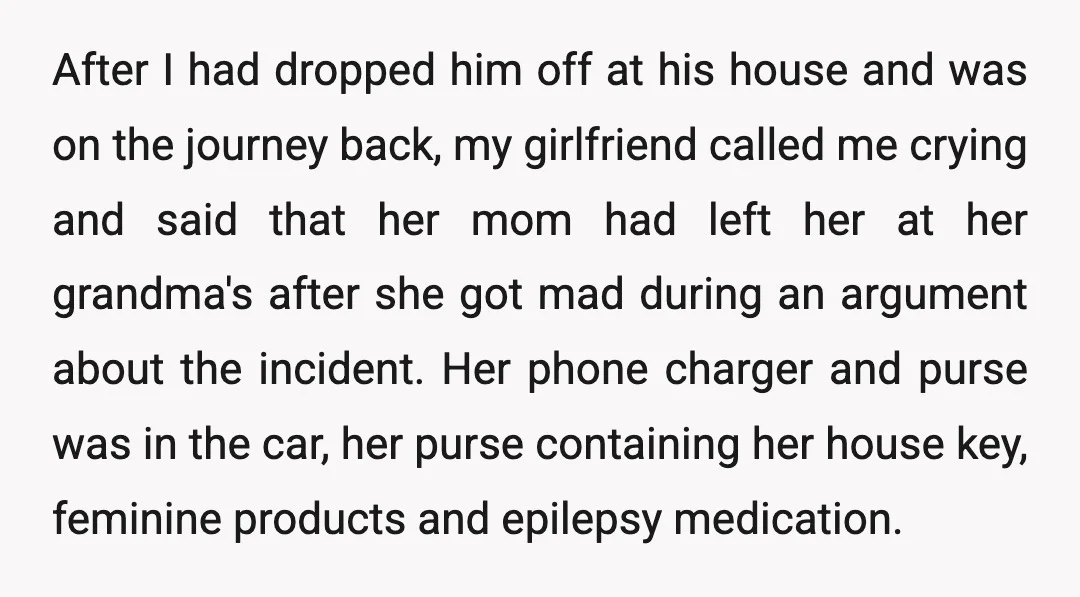 After I had dropped him off at his house and was on the journey back, my girlfriend called me crying and said that her mom had left her at her...