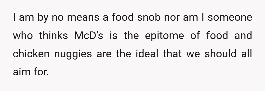 I am by no means a food snob nor am I someone who thinks McD's is the epitome of food and chicken nuggies are the ideal that we should all...