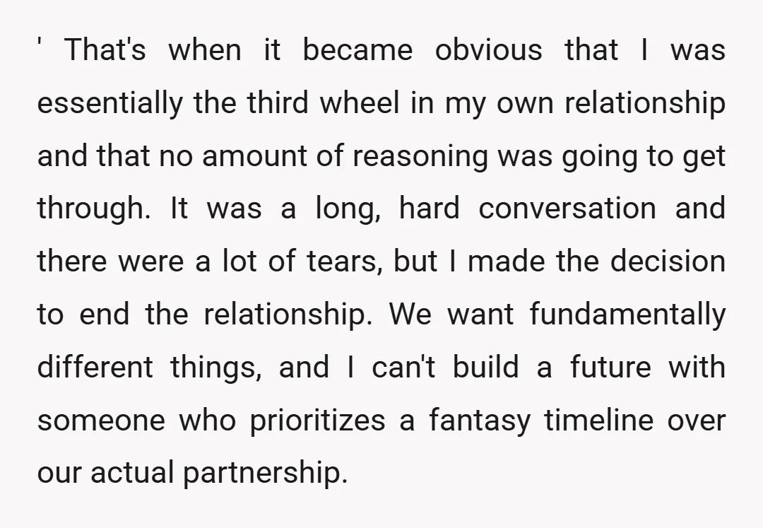 ' That's when it became obvious that I was essentially the third wheel in my own relationship and that no amount of reasoning was going to get through. It was...