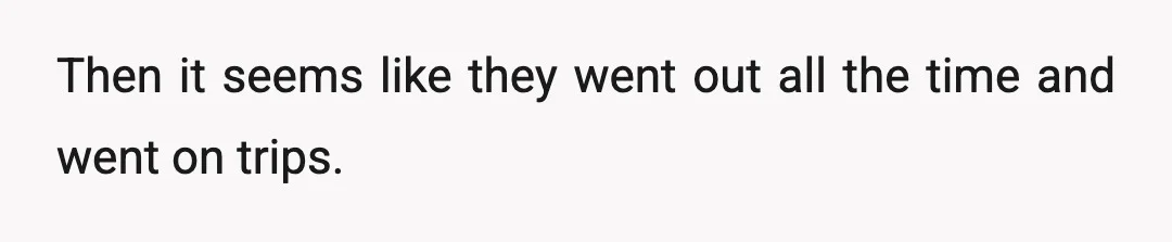 Then it seems like they went out all the time and went on trips.