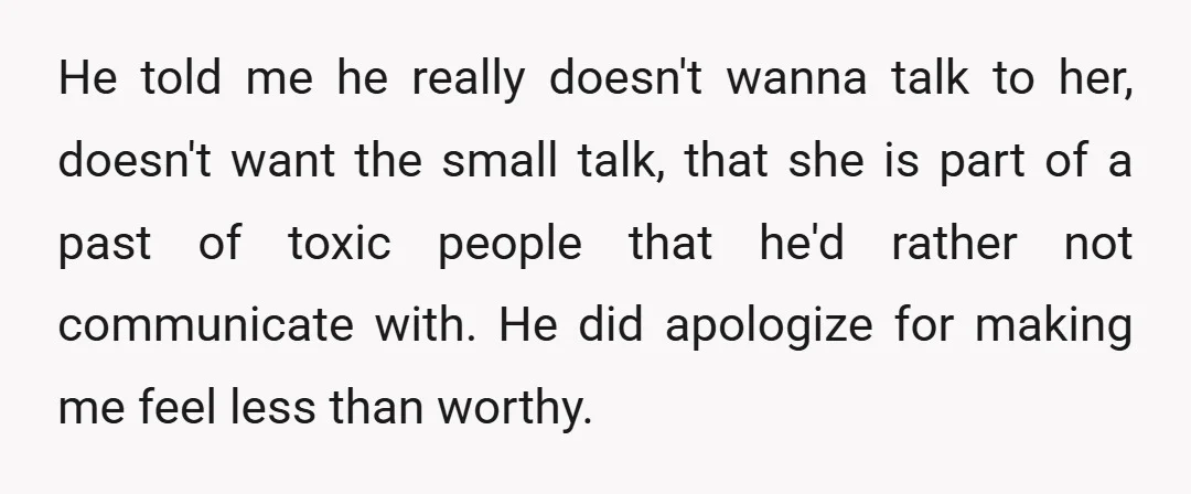 He told me he really doesn't wanna talk to her, doesn't want the small talk, that she is part of a past of toxic people that he'd rather not communicate...