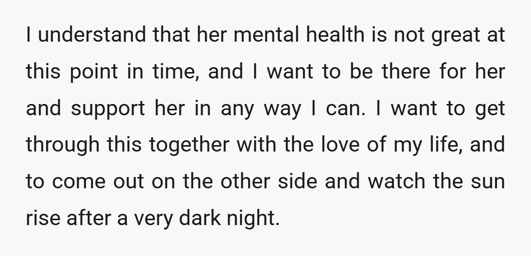 I understand that her mental health is not great at this point in time, and I want to be there for her and support her in any way I can....