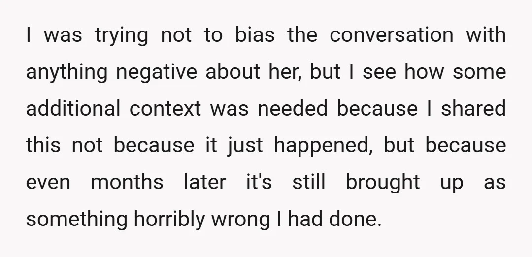 I was trying not to bias the conversation with anything negative about her, but I see how some additional context was needed because I shared this not because it just...