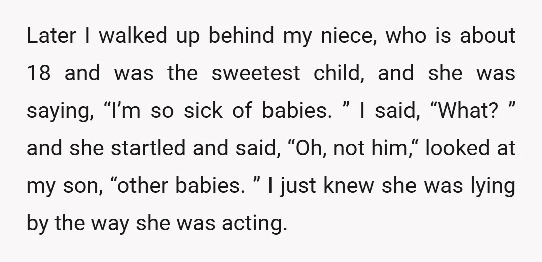Later I walked up behind my niece, who is about 18 and was the sweetest child, and she was saying, “I’m so sick of babies. ” I said, “What? ”...