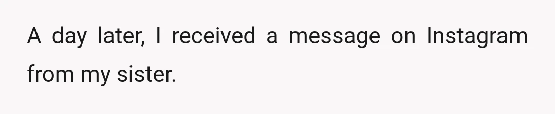 A day later, I received a message on Instagram from my sister.