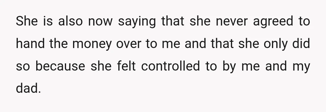 I feel awful because it’s my mum and, technically, the money was originally given to her. But at the same time, I was specifically trusted to stop the money being...