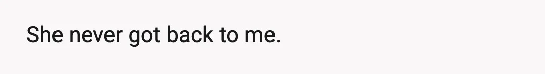 She never got back to me.