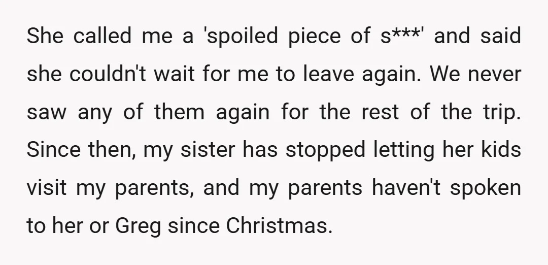 She called me a 'spoiled piece of s***' and said she couldn't wait for me to leave again. We never saw any of them again for the rest of the...