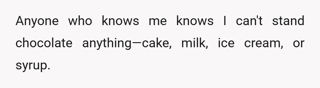 Anyone who knows me knows I can't stand chocolate anything—cake, milk, ice cream, or syrup.