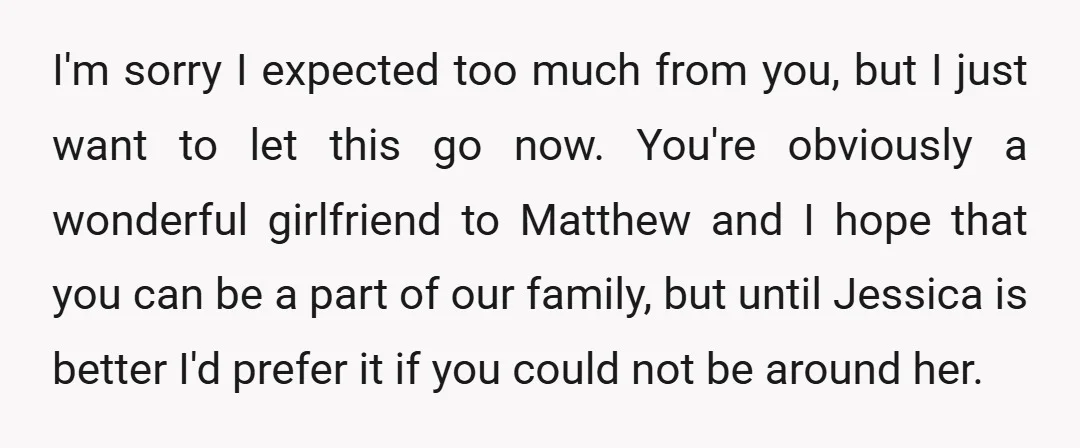 I'm sorry I expected too much from you, but I just want to let this go now. You're obviously a wonderful girlfriend to Matthew and I hope that you can...