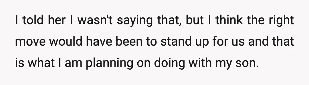I told her I wasn't saying that, but I think the right move would have been to stand up for us and that is what I am planning on doing...