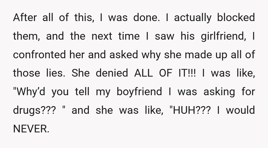 After all of this, I was done. I actually blocked them, and the next time I saw his girlfriend, I confronted her and asked why she made up all of...