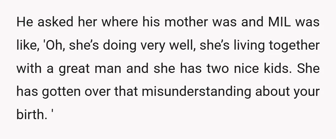 He asked her where his mother was and MIL was like, 'Oh, she’s doing very well, she’s living together with a great man and she has two nice kids. She...
