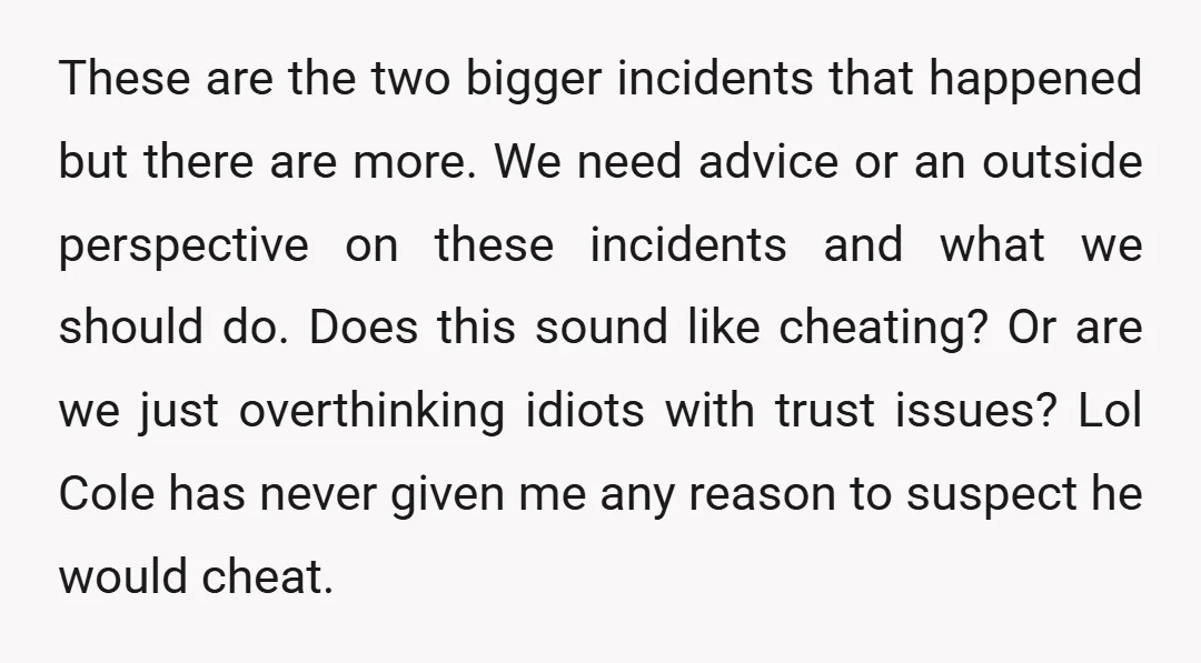These are the two bigger incidents that happened but there are more. We need advice or an outside perspective on these incidents and what we should do. Does this sound...