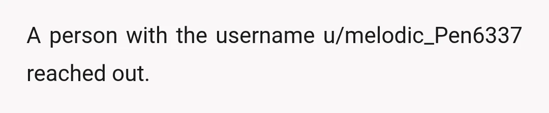 A person with the username u/melodic_Pen6337 reached out.