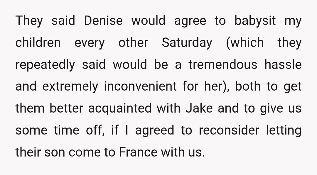 They said Denise would agree to babysit my children every other Saturday (which they repeatedly said would be a tremendous hassle and extremely inconvenient for her), both to get them...