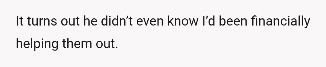 It turns out he didn’t even know I’d been financially helping them out.