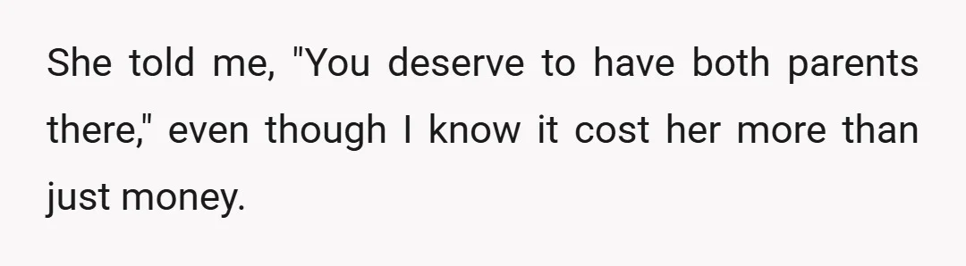 She told me, "You deserve to have both parents there," even though I know it cost her more than just money.