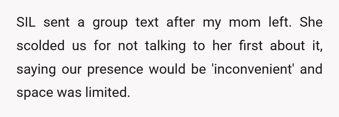 SIL sent a group text after my mom left. She scolded us for not talking to her first about it, saying our presence would be 'inconvenient' and space was limited.