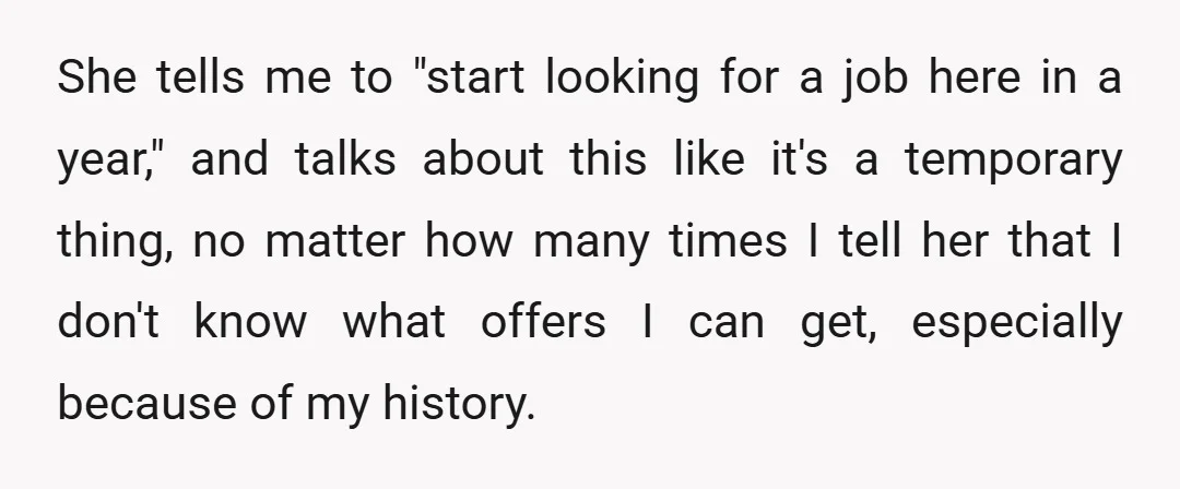 She tells me to "start looking for a job here in a year," and talks about this like it's a temporary thing, no matter how many times I tell her...