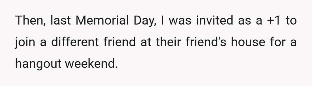 Then, last Memorial Day, I was invited as a +1 to join a different friend at their friend's house for a hangout weekend.
