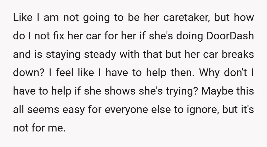 Like I am not going to be her caretaker, but how do I not fix her car for her if she's doing DoorDash and is staying steady with that but...