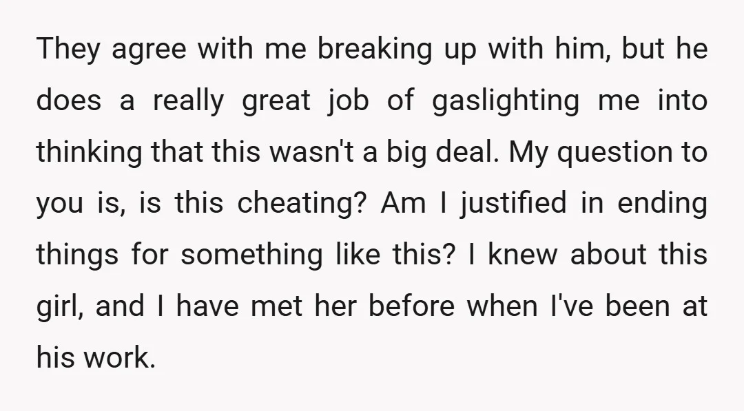 They agree with me breaking up with him, but he does a really great job of gaslighting me into thinking that this wasn't a big deal. My question to you...