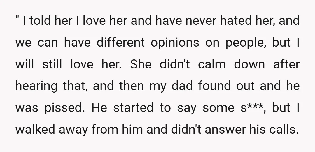 " I told her I love her and have never hated her, and we can have different opinions on people, but I will still love her. She didn't calm down...