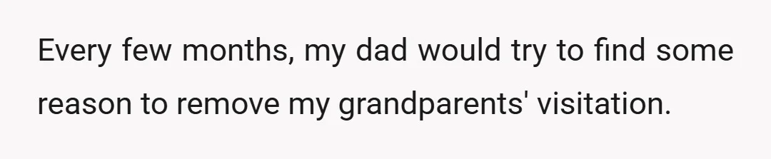 Every few months, my dad would try to find some reason to remove my grandparents' visitation.