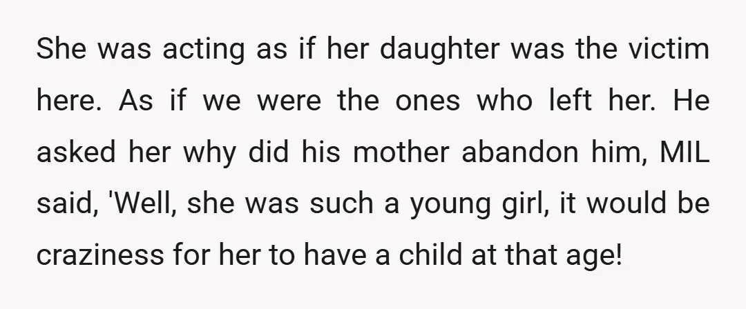 She was acting as if her daughter was the victim here. As if we were the ones who left her. He asked her why did his mother abandon him, MIL...