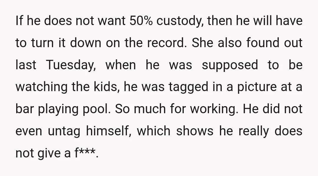 If he does not want 50% custody, then he will have to turn it down on the record. She also found out last Tuesday, when he was supposed to be...