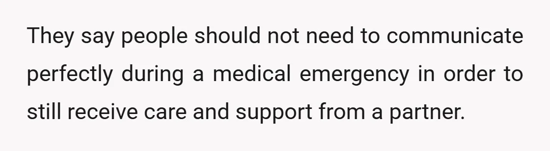 They say people should not need to communicate perfectly during a medical emergency in order to still receive care and support from a partner.