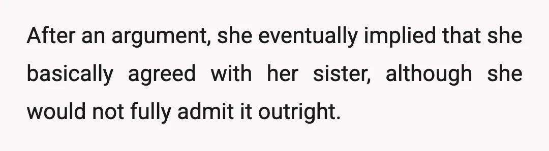 After an argument, she eventually implied that she basically agreed with her sister, although she would not fully admit it outright.