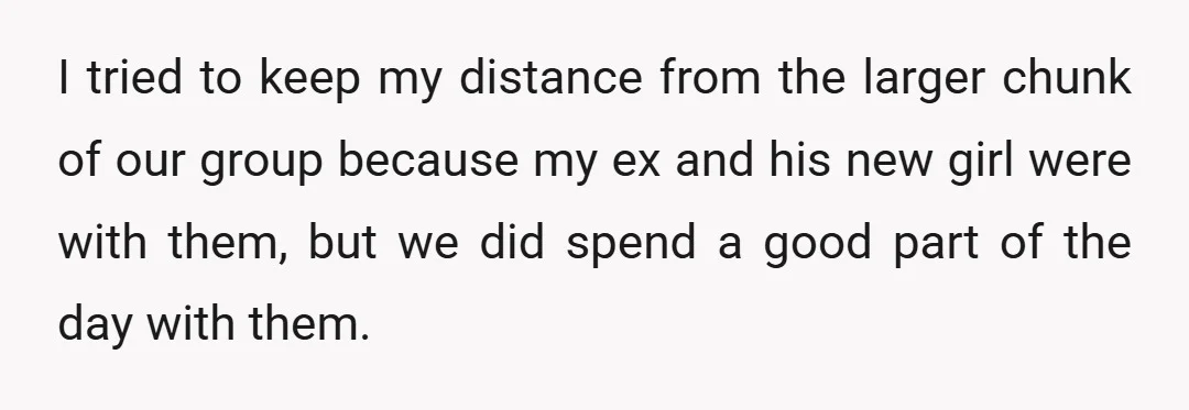 I tried to keep my distance from the larger chunk of our group because my ex and his new girl were with them, but we did spend a good part...