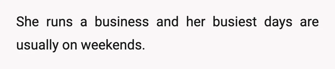 She runs a business and her busiest days are usually on weekends.