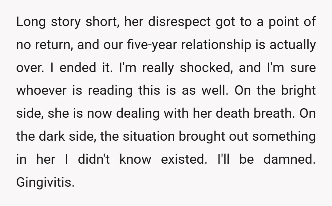 Long story short, her disrespect got to a point of no return, and our five-year relationship is actually over. I ended it. I'm really shocked, and I'm sure whoever is...