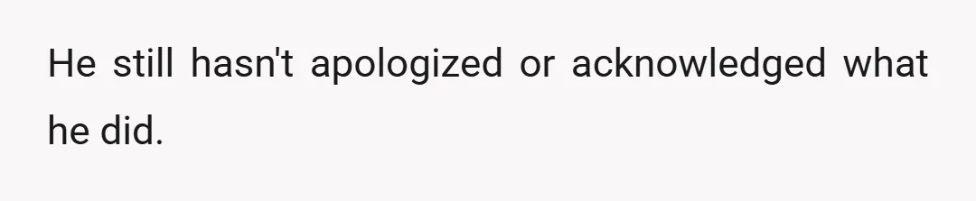 He still hasn't apologized or acknowledged what he did.