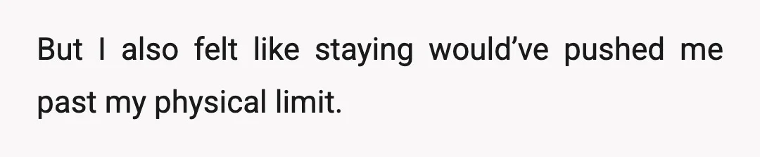 But I also felt like staying would’ve pushed me past my physical limit.
