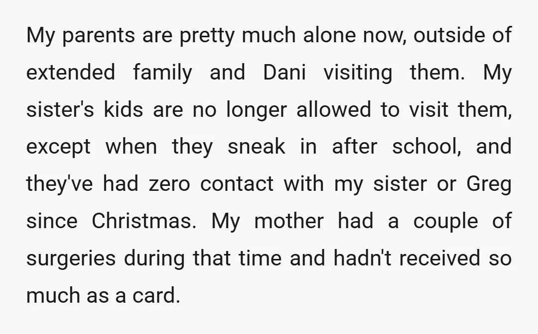 My parents are pretty much alone now, outside of extended family and Dani visiting them. My sister's kids are no longer allowed to visit them, except when they sneak in...