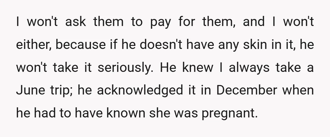 I won't ask them to pay for them, and I won't either, because if he doesn't have any skin in it, he won't take it seriously. He knew I always...