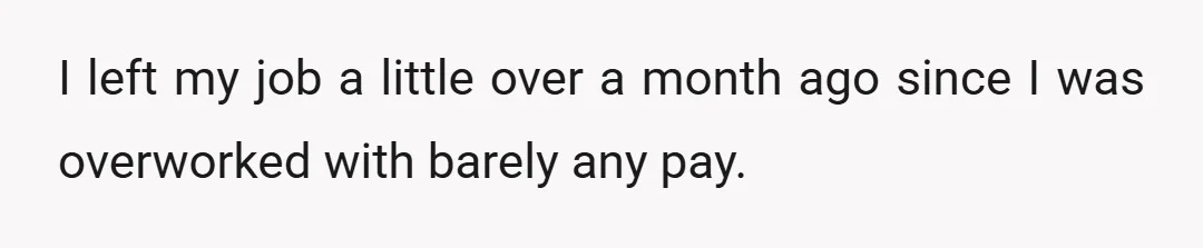 I left my job a little over a month ago since I was overworked with barely any pay.