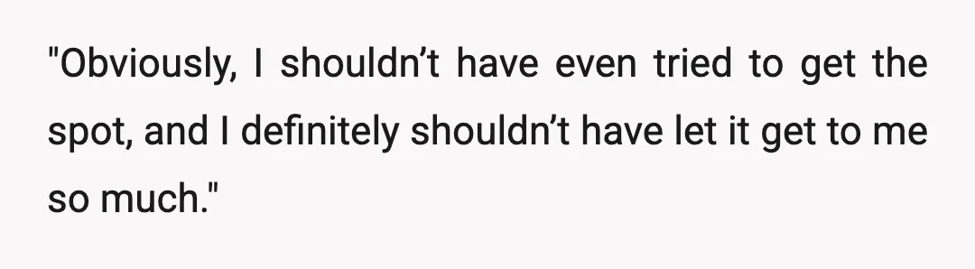 "Obviously, I shouldn’t have even tried to get the spot, and I definitely shouldn’t have let it get to me so much."