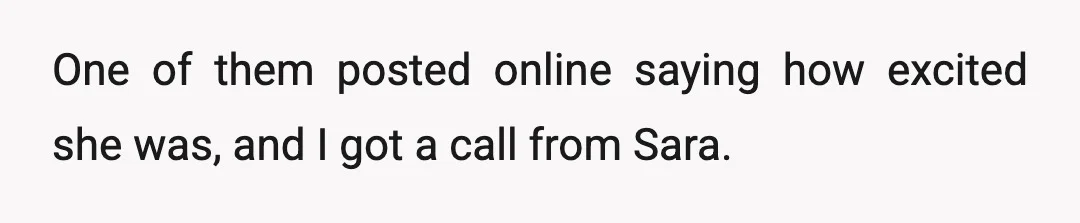 One of them posted online saying how excited she was, and I got a call from Sara.