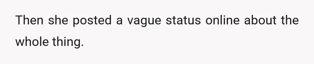 Then she posted a vague status online about the whole thing.