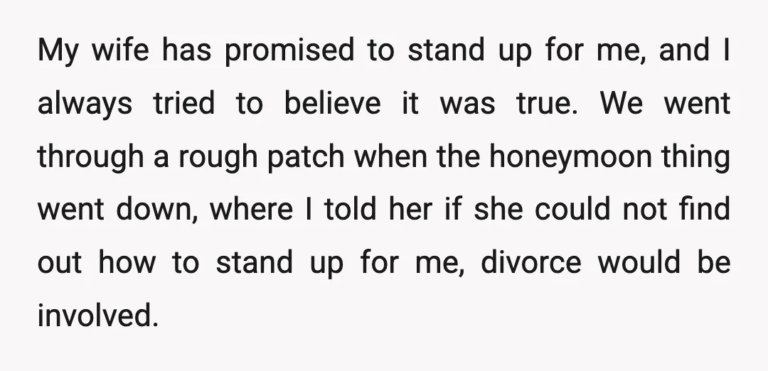 My wife has promised to stand up for me, and I always tried to believe it was true. We went through a rough patch when the honeymoon thing went down,...