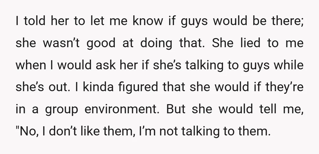 I told her to let me know if guys would be there; she wasn’t good at doing that. She lied to me when I would ask her if she’s talking...
