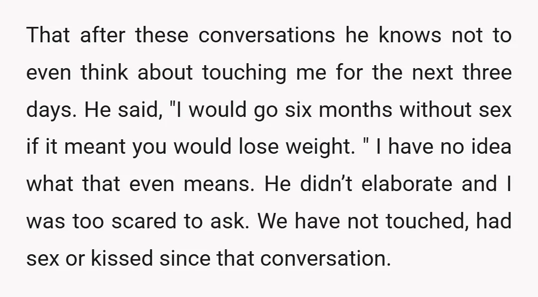 That after these conversations he knows not to even think about touching me for the next three days. He said, "I would go six months without sex if it meant...
