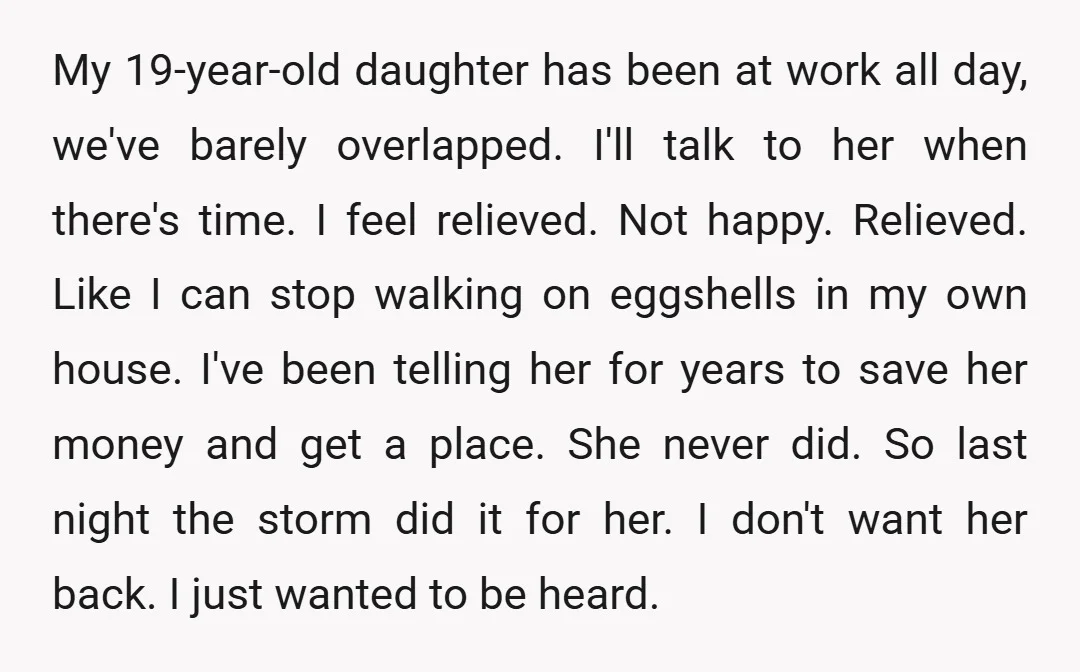 My 19-year-old daughter has been at work all day, we've barely overlapped. I'll talk to her when there's time. I feel relieved. Not happy. Relieved. Like I can stop walking...