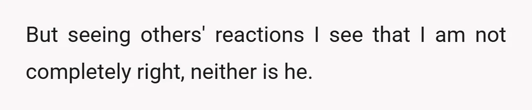 But seeing others' reactions I see that I am not completely right, neither is he.