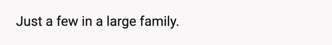 Just a few in a large family.